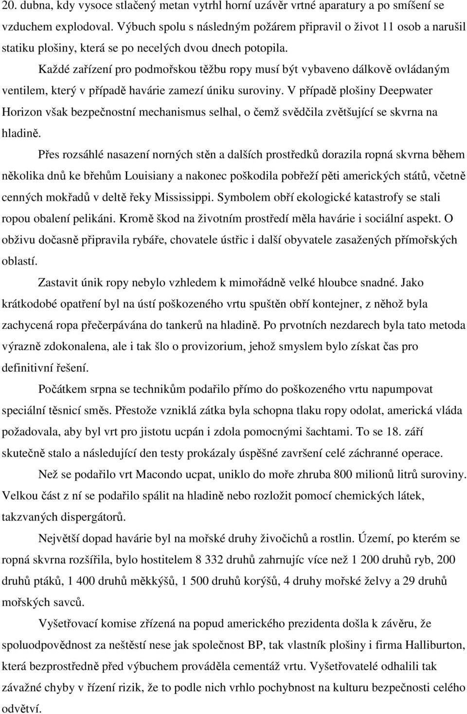 Každé zařízení pro podmořskou těžbu ropy musí být vybaveno dálkově ovládaným ventilem, který v případě havárie zamezí úniku suroviny.