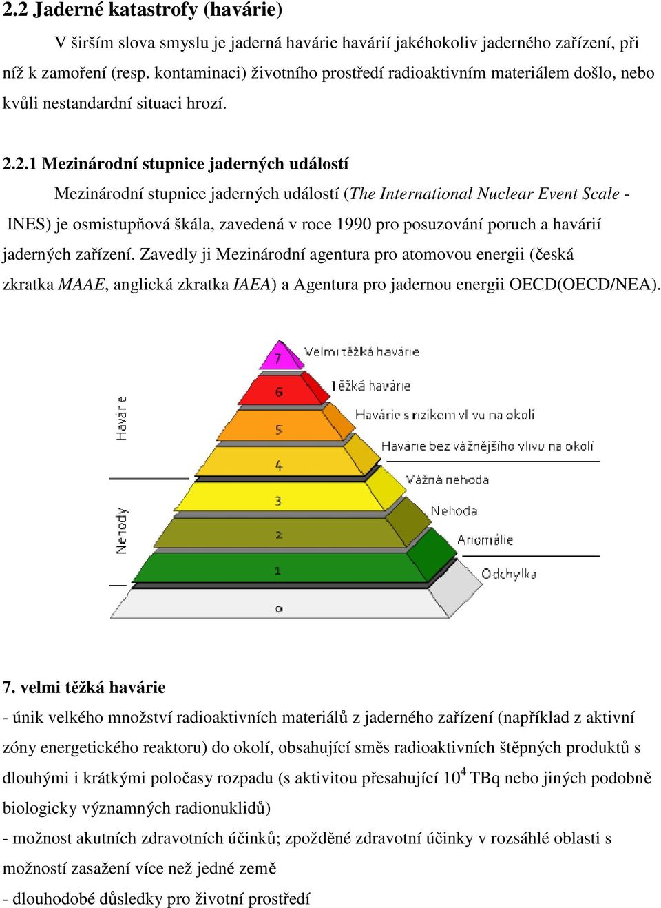 2.1 Mezinárodní stupnice jaderných událostí Mezinárodní stupnice jaderných událostí (The International Nuclear Event Scale - INES) je osmistupňová škála, zavedená v roce 1990 pro posuzování poruch a