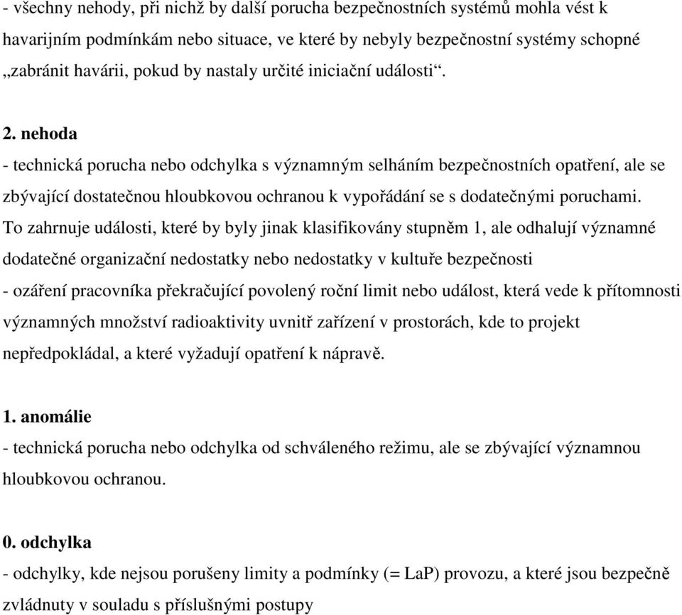 nehoda - technická porucha nebo odchylka s významným selháním bezpečnostních opatření, ale se zbývající dostatečnou hloubkovou ochranou k vypořádání se s dodatečnými poruchami.