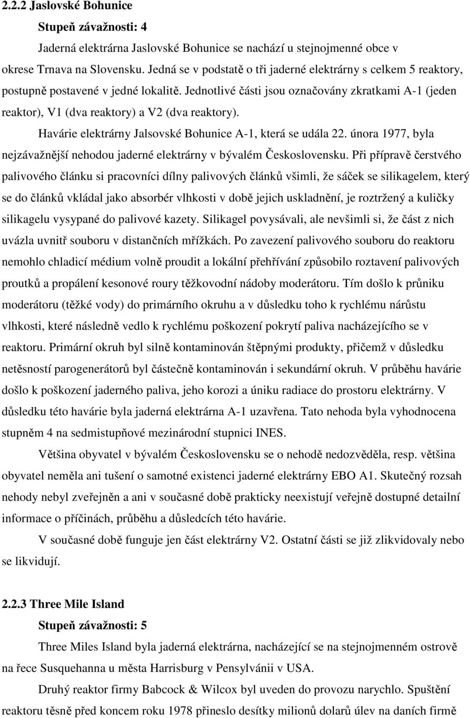 Jednotlivé části jsou označovány zkratkami A-1 (jeden reaktor), V1 (dva reaktory) a V2 (dva reaktory). Havárie elektrárny Jalsovské Bohunice A-1, která se udála 22.