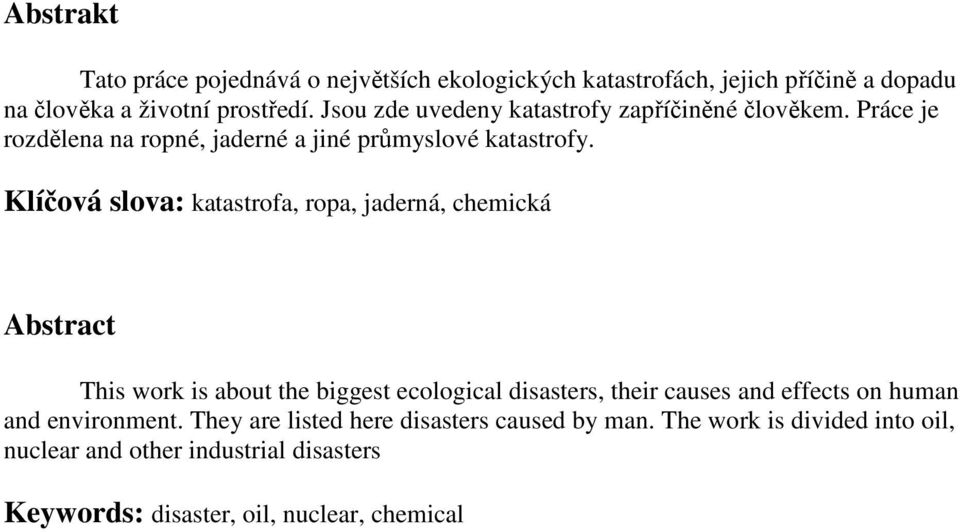 Klíčová slova: katastrofa, ropa, jaderná, chemická Abstract This work is about the biggest ecological disasters, their causes and effects on