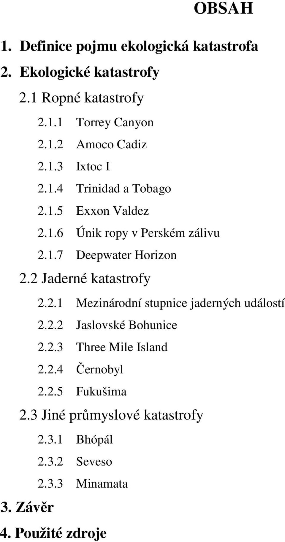 2 Jaderné katastrofy 2.2.1 Mezinárodní stupnice jaderných událostí 2.2.2 Jaslovské Bohunice 2.2.3 Three Mile Island 2.2.4 Černobyl 2.