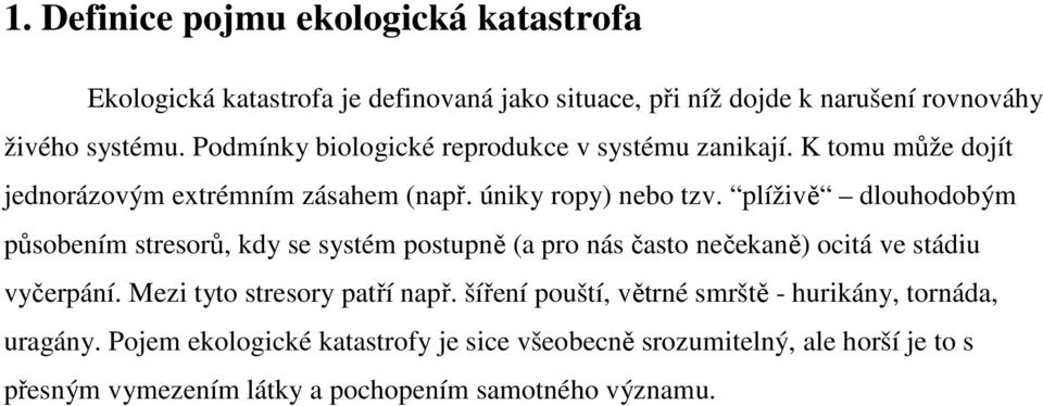 plíživě dlouhodobým působením stresorů, kdy se systém postupně (a pro nás často nečekaně) ocitá ve stádiu vyčerpání. Mezi tyto stresory patří např.