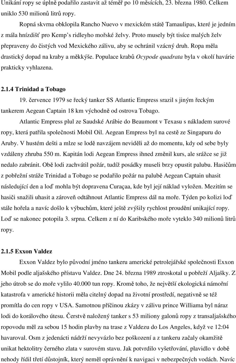 Proto musely být tisíce malých želv přepraveny do čistých vod Mexického zálivu, aby se ochránil vzácný druh. Ropa měla drastický dopad na kraby a měkkýše.