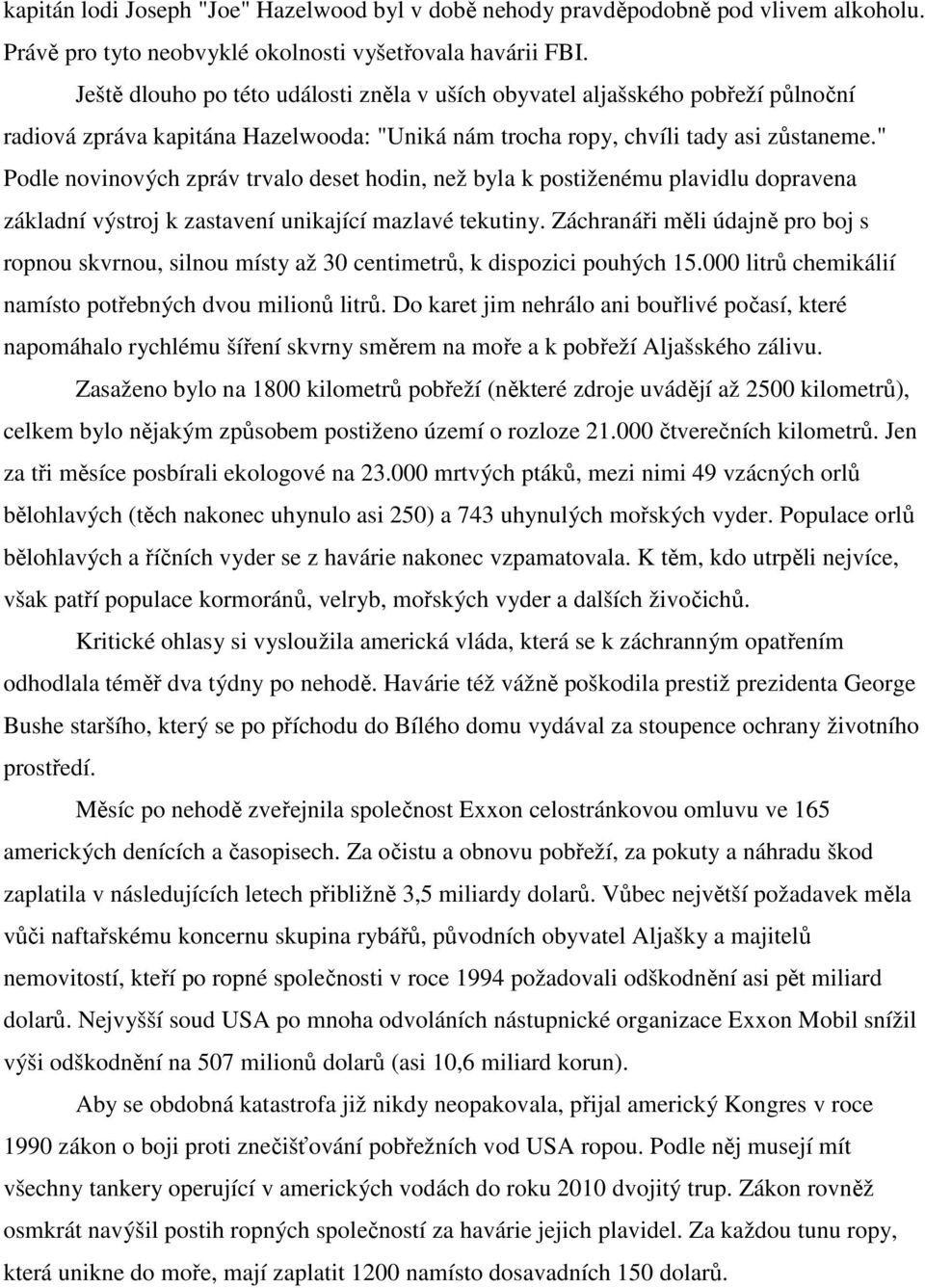" Podle novinových zpráv trvalo deset hodin, než byla k postiženému plavidlu dopravena základní výstroj k zastavení unikající mazlavé tekutiny.