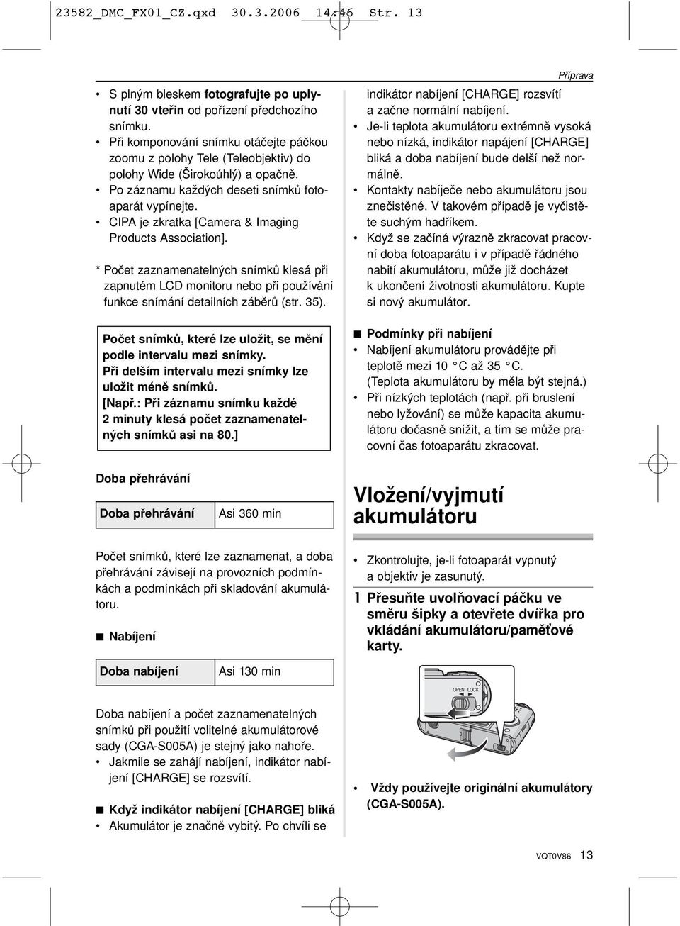 CIPA je zkratka [Camera & Imaging Products Association]. * Počet zaznamenatelných snímků klesá při zapnutém LCD monitoru nebo při používání funkce snímání detailních záběrů (str. 35).