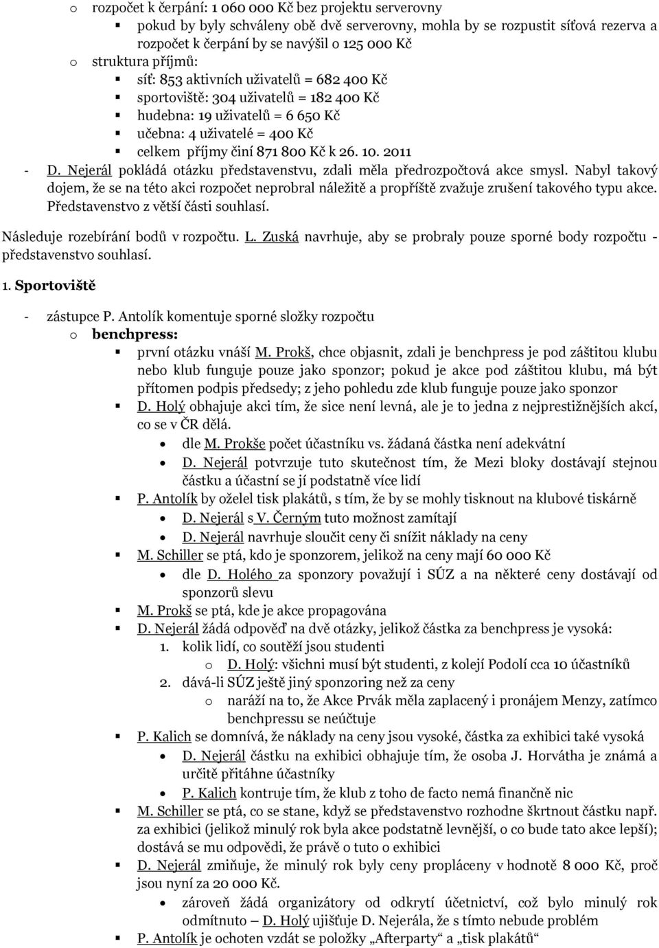 Nejerál pkládá tázku představenstvu, zdali měla předrzpčtvá akce smysl. Nabyl takvý djem, ţe se na tét akci rzpčet neprbral náleţitě a prpříště zvaţuje zrušení takvéh typu akce.