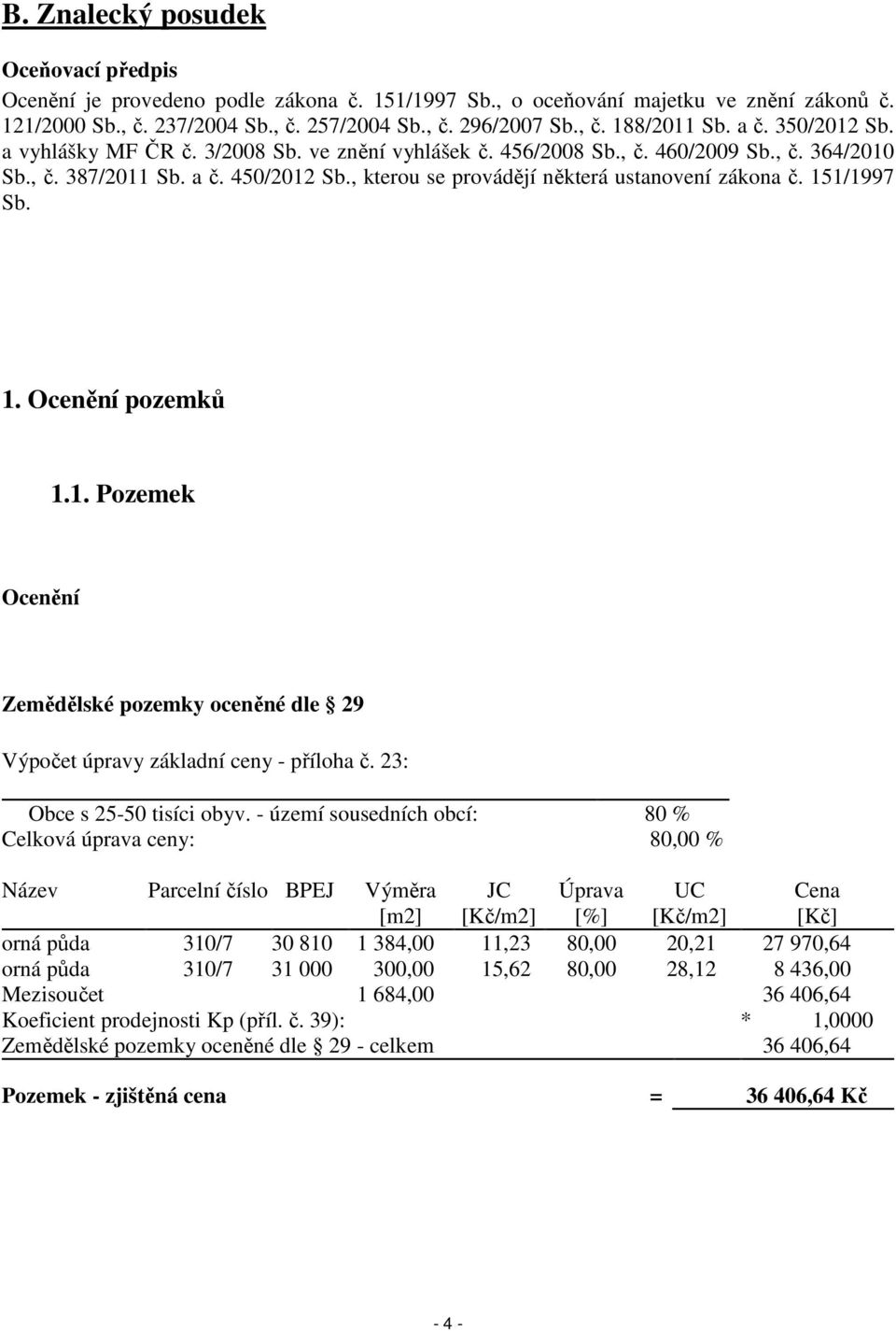 , kterou se provádějí některá ustanovení zákona č. 151/1997 Sb. 1. Ocenění pozemků 1.1. Pozemek Ocenění Zemědělské pozemky oceněné dle 29 Výpočet úpravy základní ceny - příloha č.