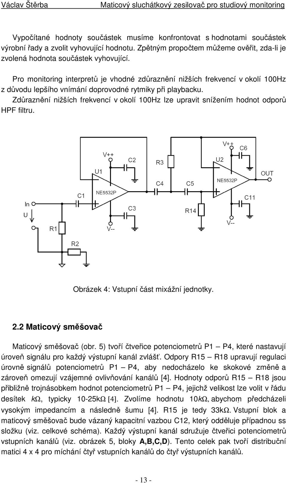 Zdůraznění nižších frekvencí v okolí 100Hz lze upravit snížením hodnot odporů HPF filtru. Obrázek 4: Vstupní část mixážní jednotky. 2.2 Maticový směšovač Maticový směšovač (obr.