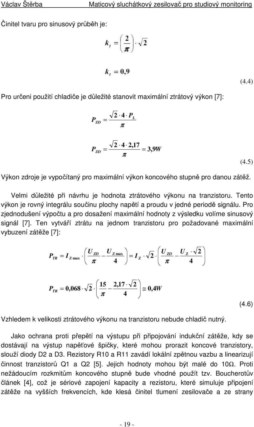 Tento výkon je rovný integrálu součinu plochy napětí a proudu v jedné periodě signálu. Pro zjednodušení výpočtu a pro dosažení maximální hodnoty z výsledku volíme sinusový signál [7].