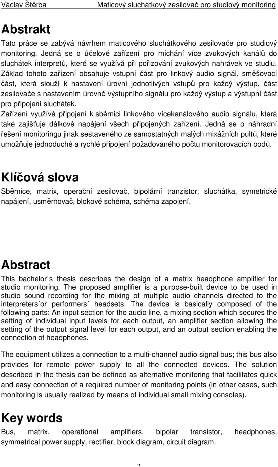 Základ tohoto zařízení obsahuje vstupní část pro linkový audio signál, směšovací část, která slouží k nastavení úrovní jednotlivých vstupů pro každý výstup, část zesilovače s nastavením úrovně