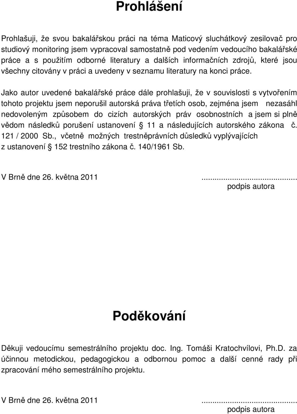 Jako autor uvedené bakalářské práce dále prohlašuji, že v souvislosti s vytvořením tohoto projektu jsem neporušil autorská práva třetích osob, zejména jsem nezasáhl nedovoleným způsobem do cizích