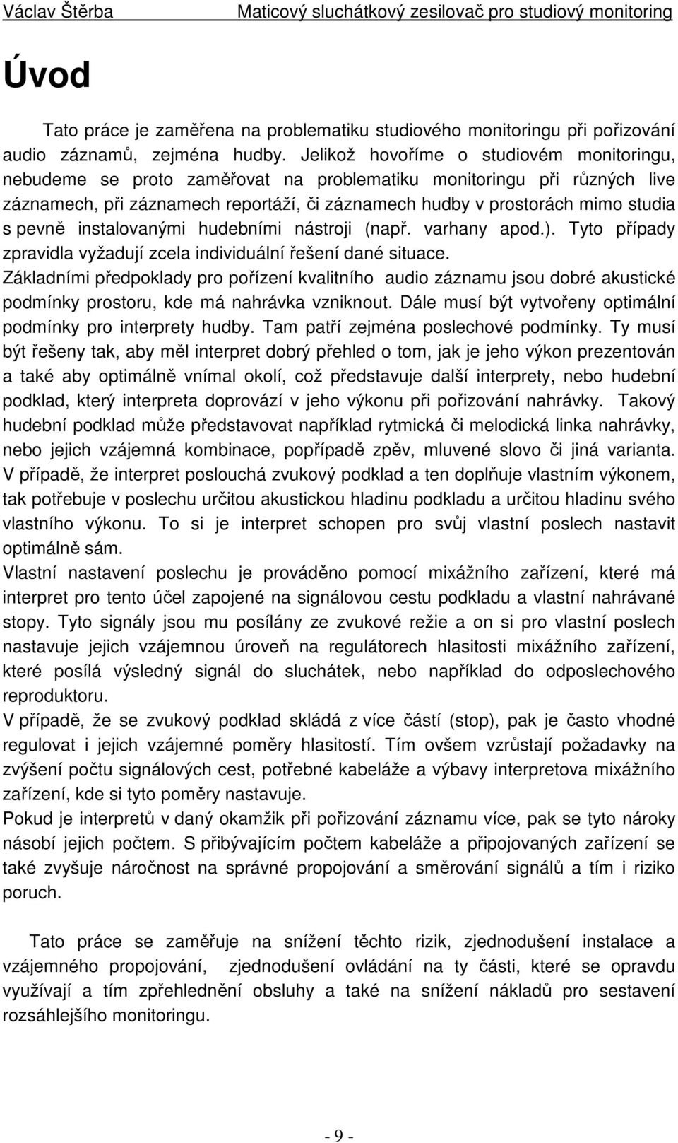 pevně instalovanými hudebními nástroji (např. varhany apod.). Tyto případy zpravidla vyžadují zcela individuální řešení dané situace.