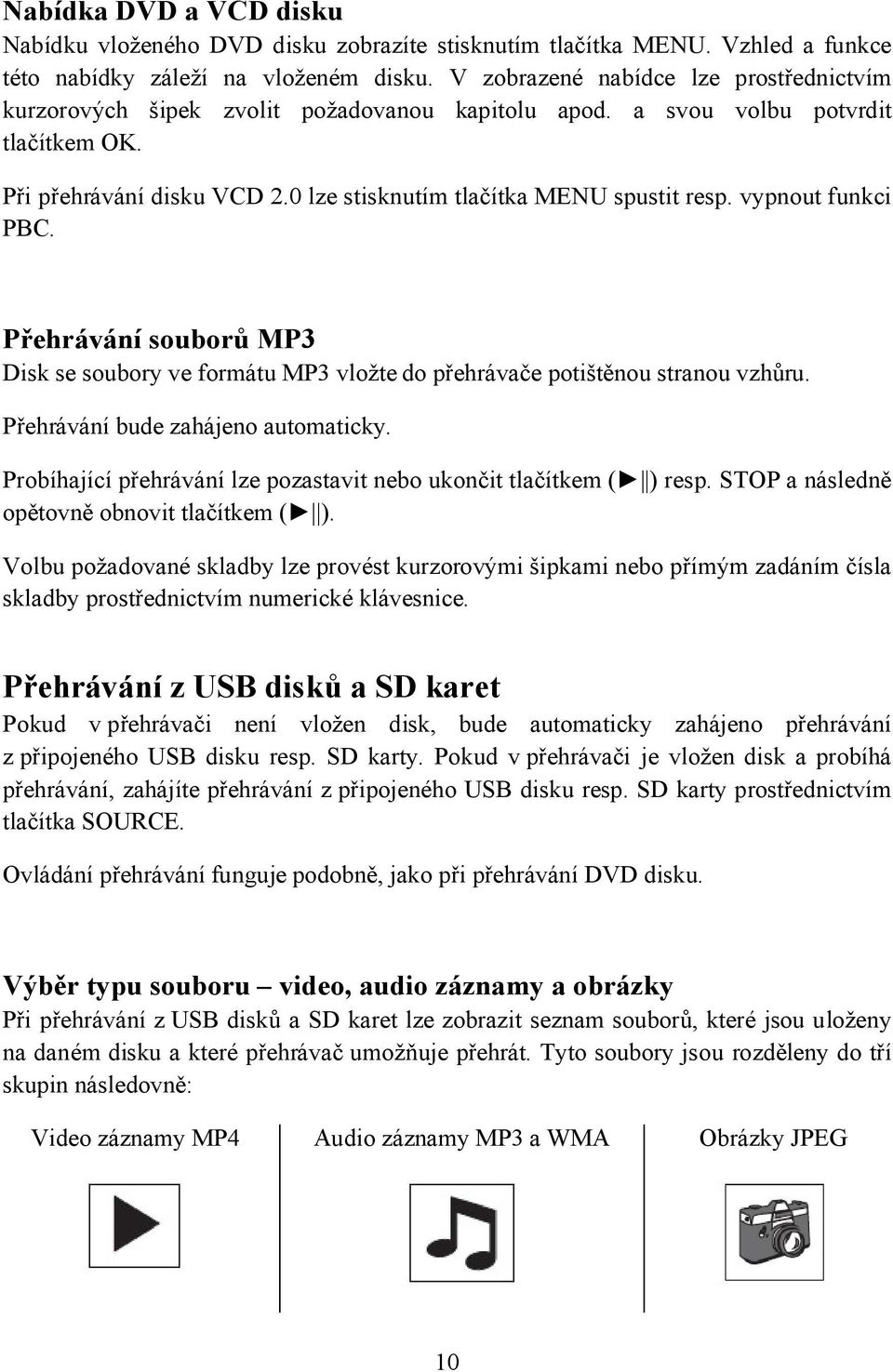 vypnout funkci PBC. Přehrávání souborů MP3 Disk se soubory ve formátu MP3 vložte do přehrávače potištěnou stranou vzhůru. Přehrávání bude zahájeno automaticky.