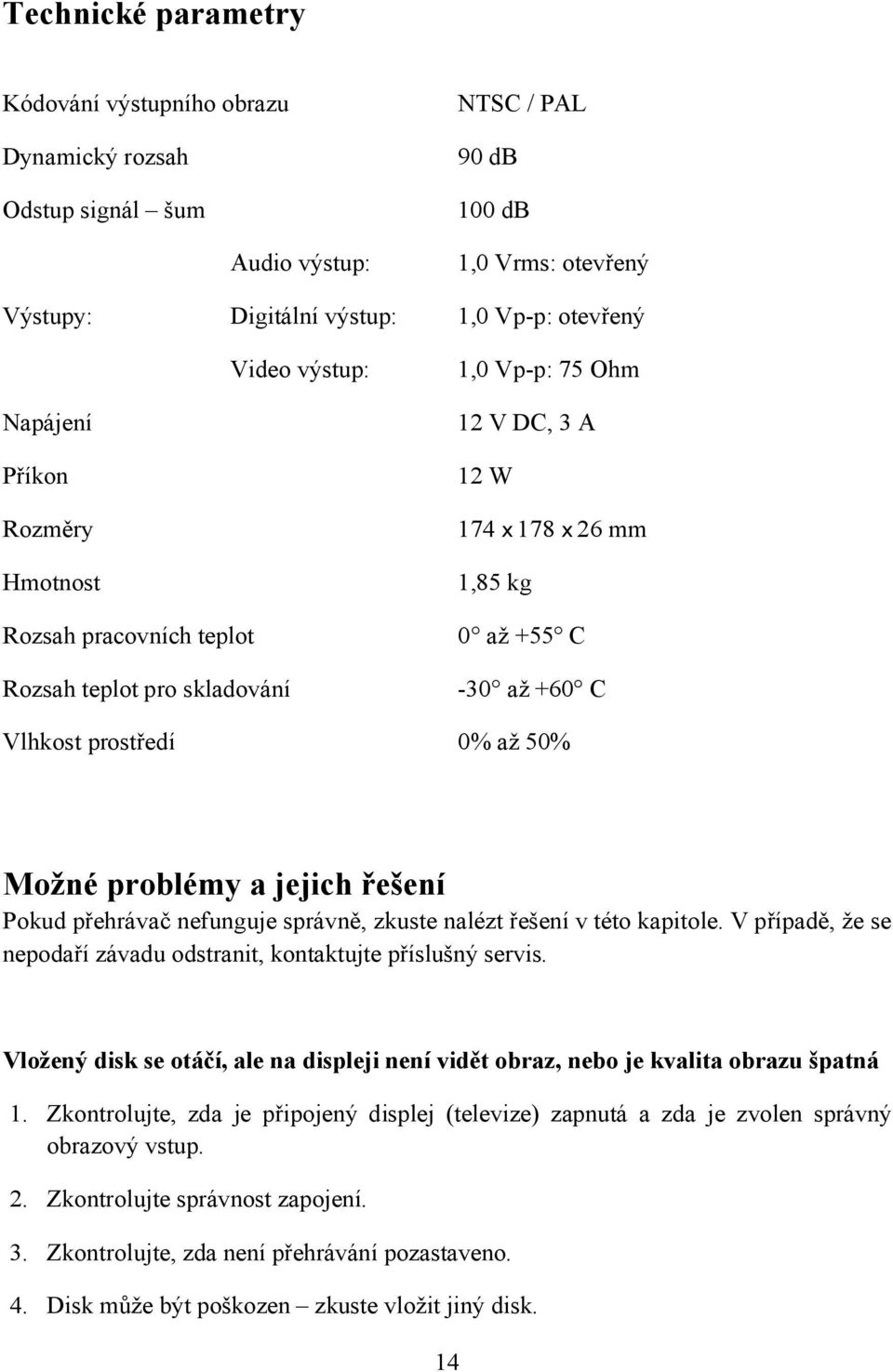 Možné problémy a jejich řešení Pokud přehrávač nefunguje správně, zkuste nalézt řešení v této kapitole. V případě, že se nepodaří závadu odstranit, kontaktujte příslušný servis.