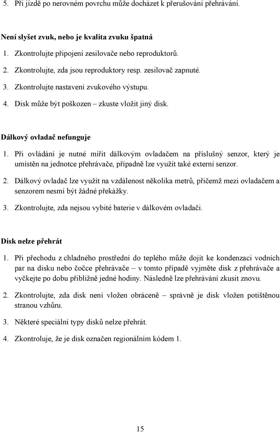 Při ovládání je nutné mířit dálkovým ovladačem na příslušný senzor, který je umístěn na jednotce přehrávače, případně lze využít také externí senzor. 2.