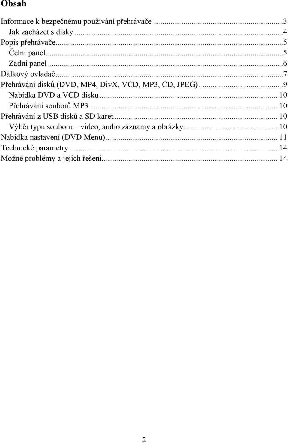 ..9 Nabídka DVD a VCD disku... 10 Přehrávání souborů MP3... 10 Přehrávání z USB disků a SD karet.