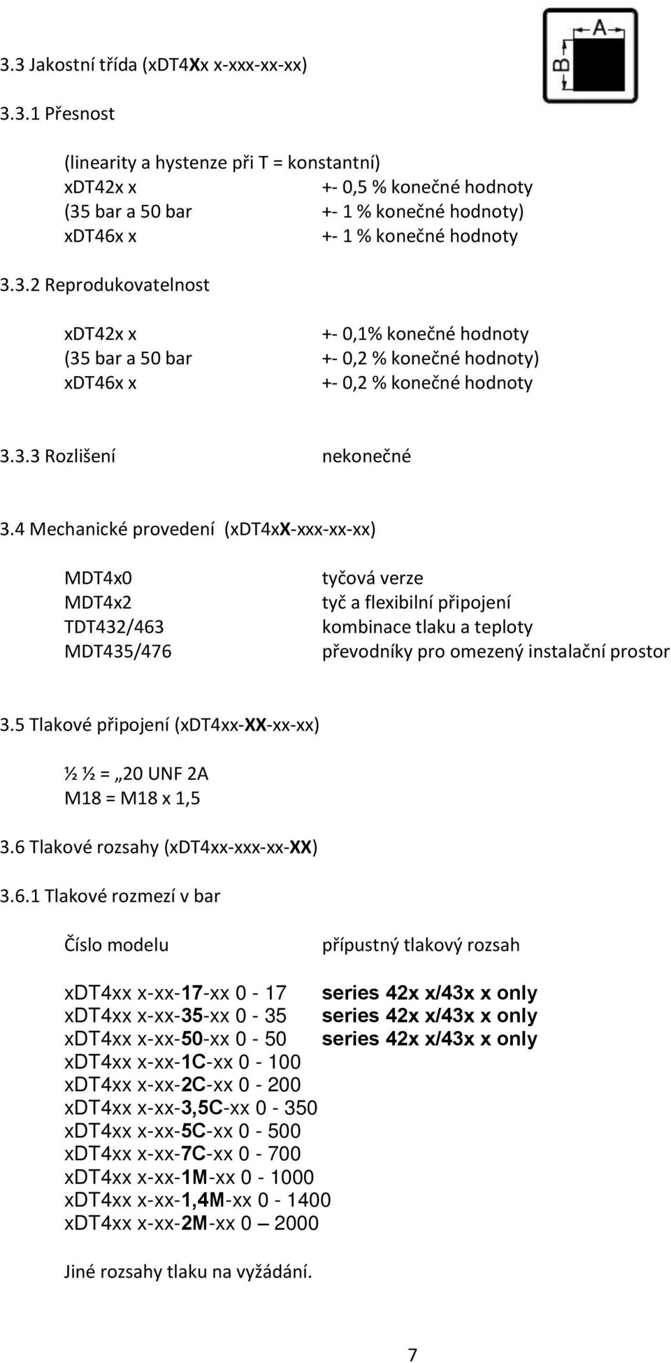 4 Mechanické provedení (xdt4xx-xxx-xx-xx) MDT4x0 MDT4x2 TDT432/463 MDT435/476 tyčová verze tyč a flexibilní připojení kombinace tlaku a teploty převodníky pro omezený instalační prostor 3.