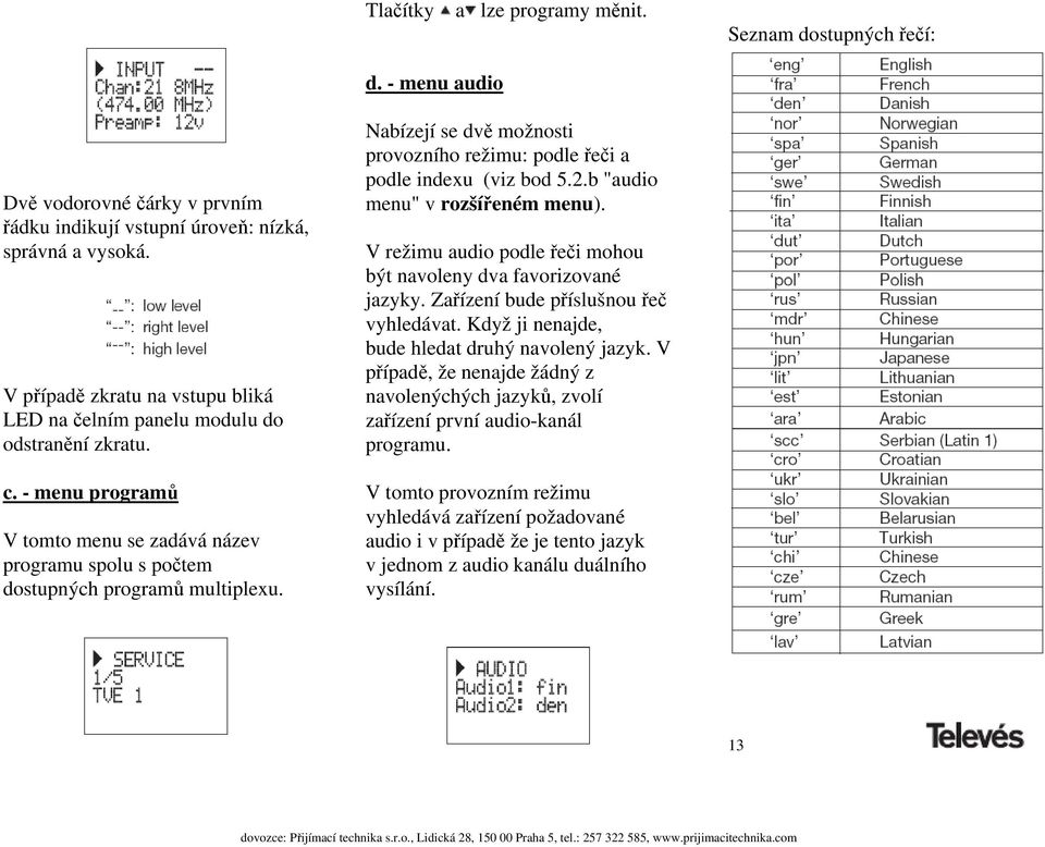 Nabízejí se dvě možnosti provozního režimu: podle řeči a podle indexu (viz bod 5.2.b "audio menu" v rozšířeném menu). V režimu audio podle řeči mohou být navoleny dva favorizované jazyky.