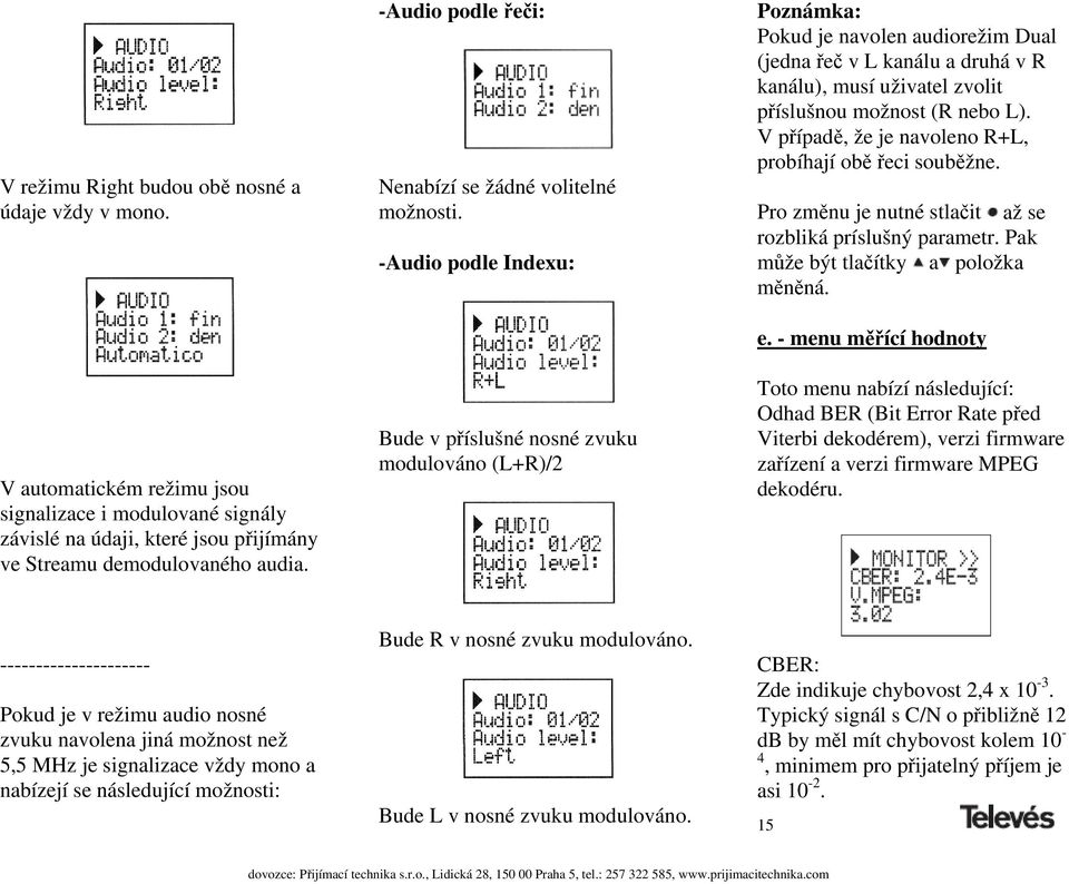 -Audio podle Indexu: Bude v příslušné nosné zvuku modulováno (L+R)/2 Poznámka: Pokud je navolen audiorežim Dual (jedna řeč v L kanálu a druhá v R kanálu), musí uživatel zvolit příslušnou možnost (R