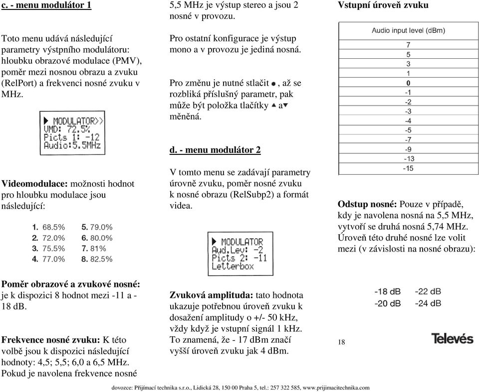 Pro změnu je nutné stlačit, až se rozbliká příslušný parametr, pak může být položka tlačítky a měněná. Vstupní úroveň zvuku Videomodulace: možnosti hodnot pro hloubku modulace jsou následující: d.