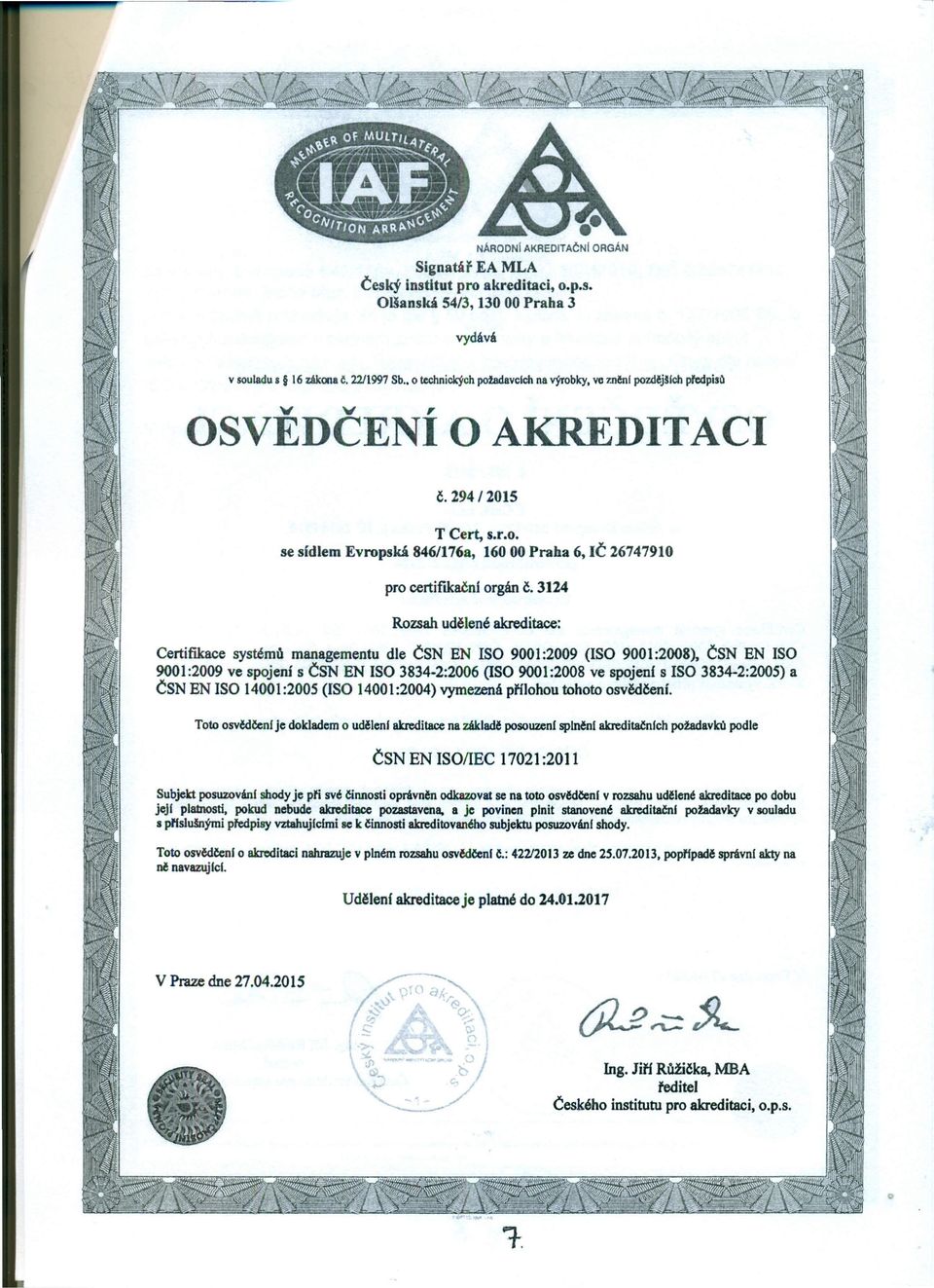 3124 Rozsah udělené akreditace: Certifikace systémů managementu dle ČSN EN ISO 9001:2009 (ISO 9001:2008), ČSN EN ISO 9001:2009 ve spojení s ČSN EN ISO 3834-2:2006 (ISO 9001:2008 ve spojeni s ISO