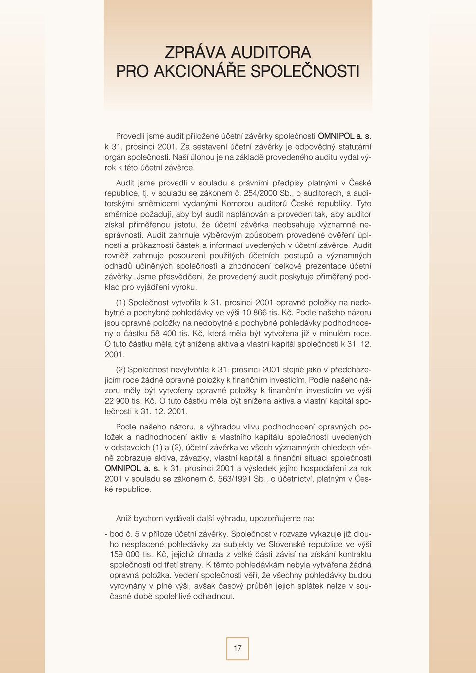 Audit jsme provedli v souladu s právními pøedpisy platnými v Èeské republice, tj. v souladu se zákonem è. 254/2000 Sb.
