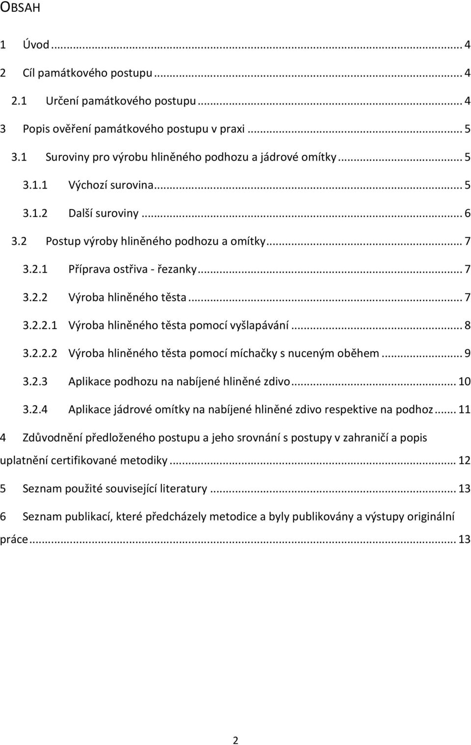 .. 8 3.2.2.2 Výroba hliněného těsta pomocí míchačky s nuceným oběhem... 9 3.2.3 Aplikace podhozu na nabíjené hliněné zdivo... 10 3.2.4 Aplikace jádrové omítky na nabíjené hliněné zdivo respektive na podhoz.