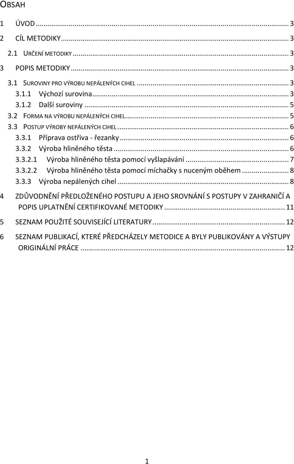 .. 7 3.3.2.2 Výroba hliněného těsta pomocí míchačky s nuceným oběhem... 8 3.3.3 Výroba nepálených cihel.