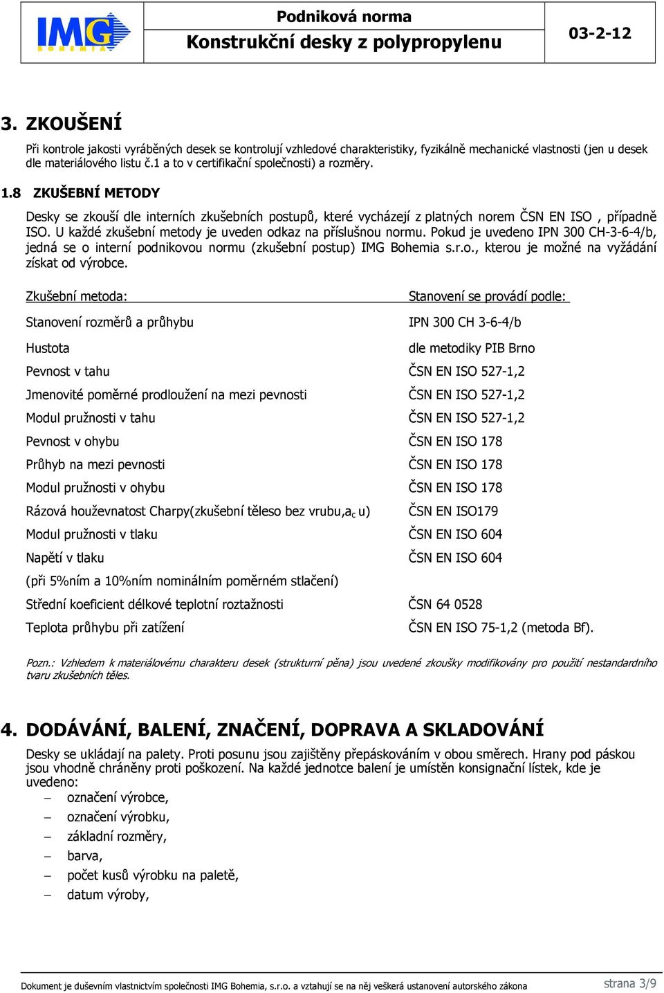 U každé zkušební metody je uveden odkaz na příslušnou normu. Pokud je uvedeno IPN 300 CH-3-6-4/b, jedná se o interní podnikovou normu (zkušební postup) IMG Bohemia s.r.o., kterou je možné na vyžádání získat od výrobce.