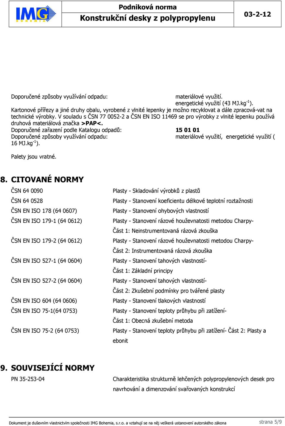 V souladu s ČSN 77 0052-2 a ČSN EN ISO 11469 se pro výrobky z vlnité lepenku používá druhová materiálová značka >PAP<.