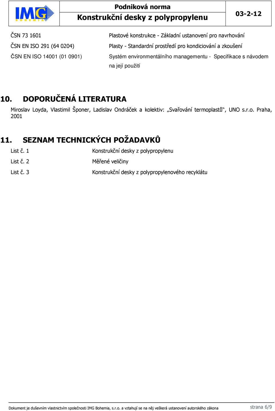 DOPORUČENÁ LITERATURA Miroslav Loyda, Vlastimil Šponer, Ladislav Ondráček a kolektiv: Svařování termoplastů, UNO s.r.o. Praha, 2001 11.