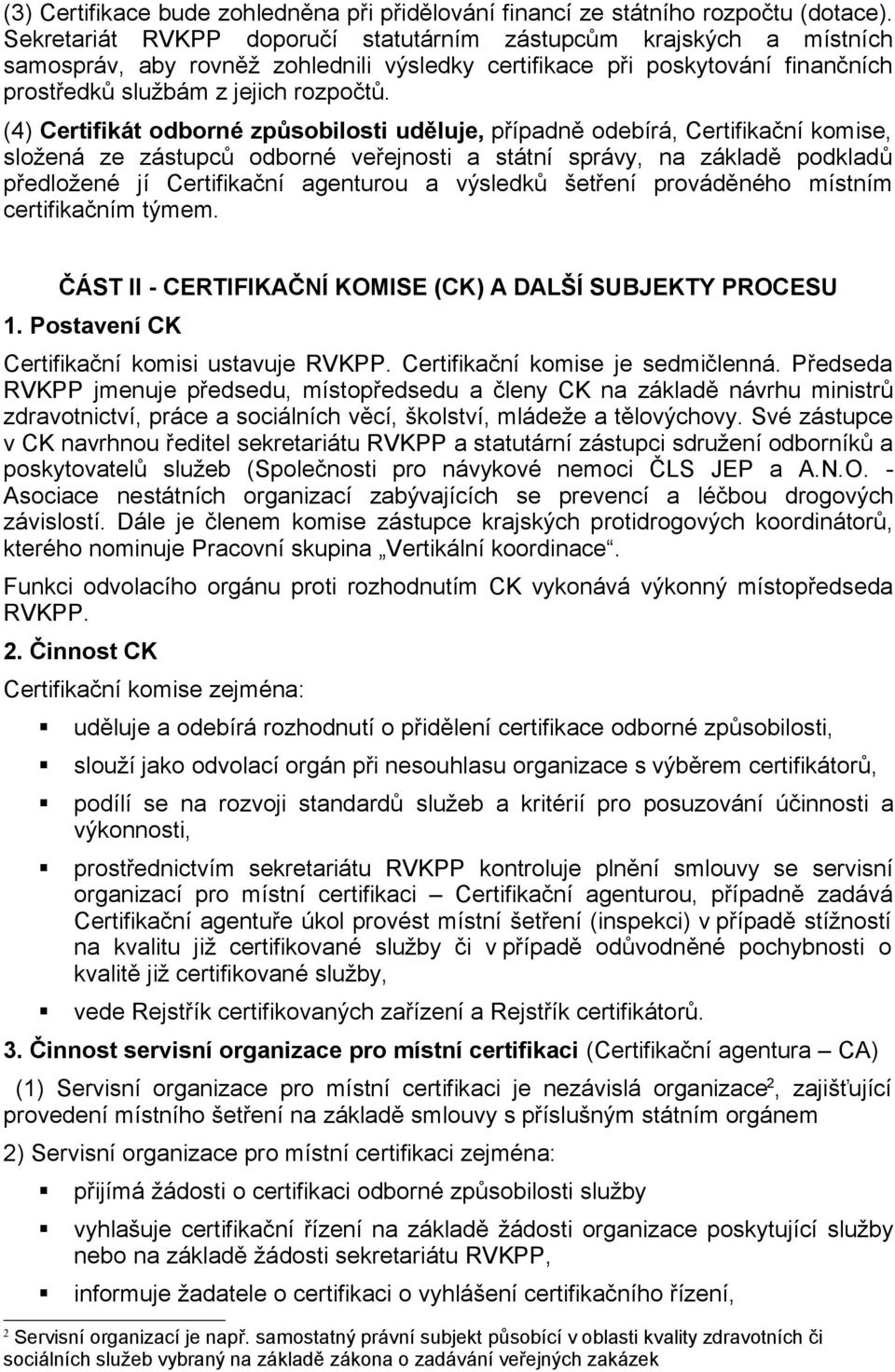 (4) Certifikát odborné způsobilosti uděluje, případně odebírá, Certifikační komise, složená ze zástupců odborné veřejnosti a státní správy, na základě podkladů předložené jí Certifikační agenturou a