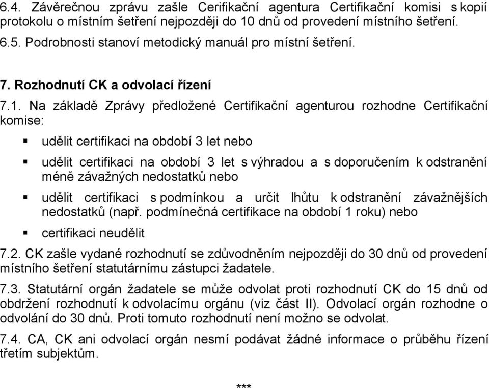 Na základě Zprávy předložené Certifikační agenturou rozhodne Certifikační komise: udělit certifikaci na období 3 let nebo udělit certifikaci na období 3 let s výhradou a s doporučením k odstranění