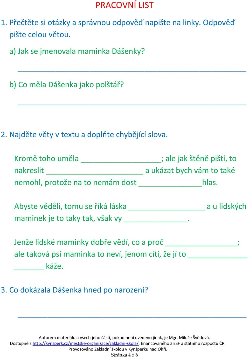 Kromě toho uměla ; ale jak štěně piští, to nakreslit a ukázat bych vám to také nemohl, protože na to nemám dost hlas.