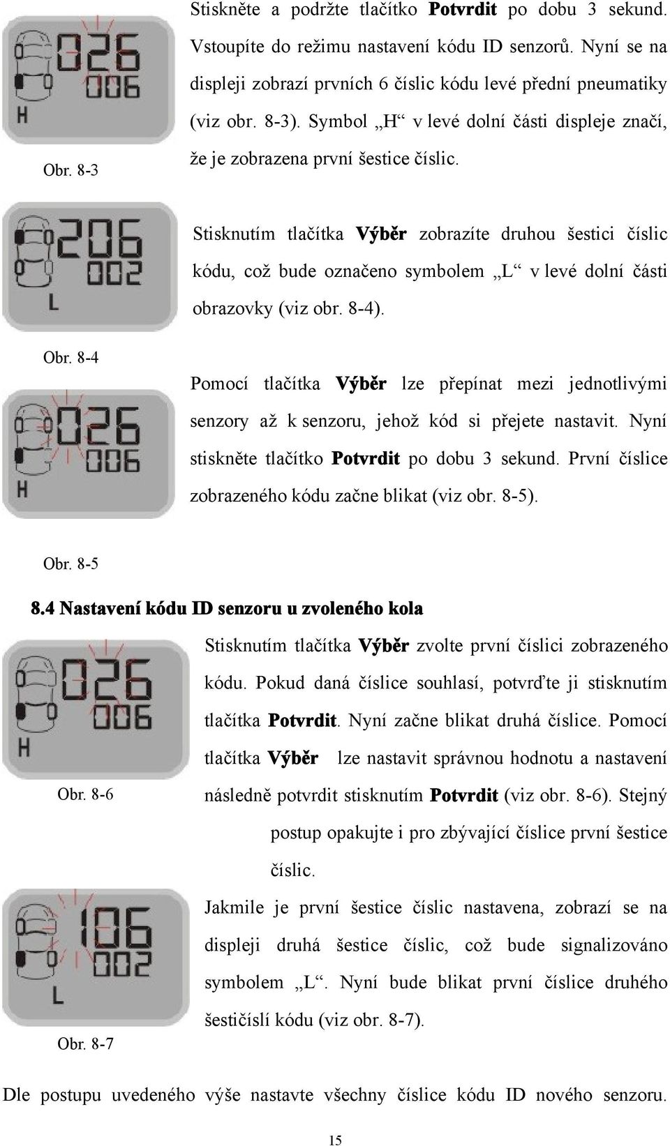 Stisknutím tlačítka Výběr zobrazíte druhou šestici číslic kódu, což bude označeno symbolem L v levé dolní části obrazovky (viz obr. 8-4). Obr.