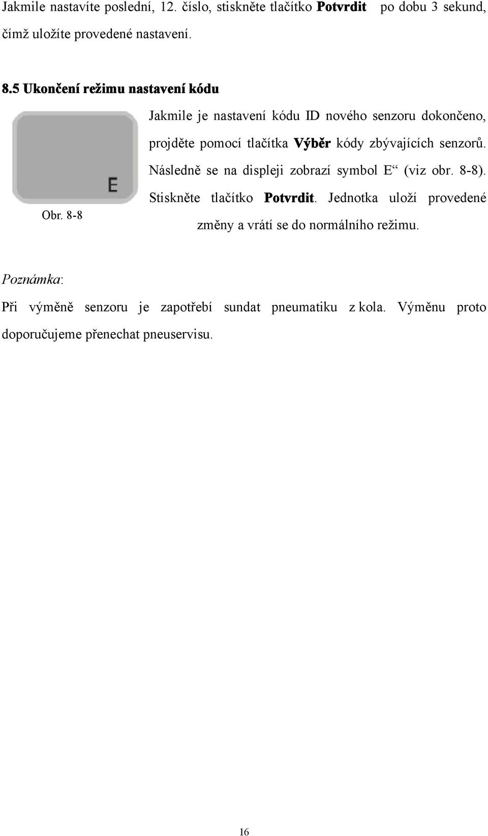 senzorů. Následně se na displeji zobrazí symbol E (viz obr. 8-8). Obr. 8-8 Stiskněte tlačítko Potvrdit.