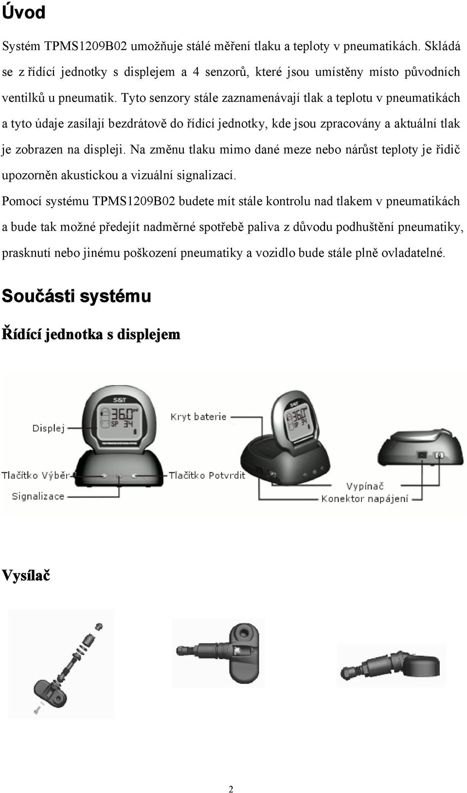 Na změnu tlaku mimo dané meze nebo nárůst teploty je řidič upozorněn akustickou a vizuální signalizací.