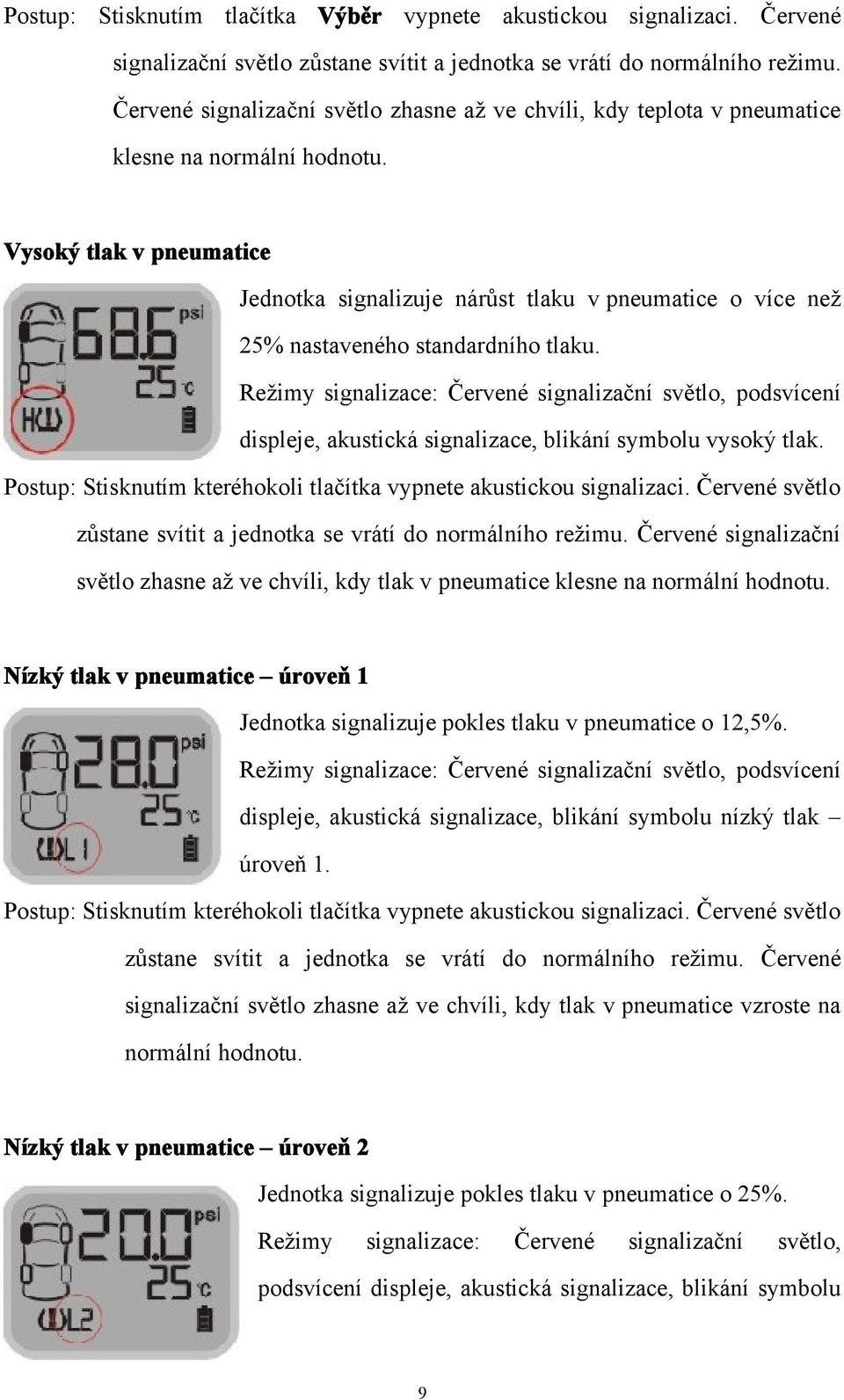 Vysoký tlak v pneumatice Jednotka signalizuje nárůst tlaku v pneumatice o více než 25% nastaveného standardního tlaku.