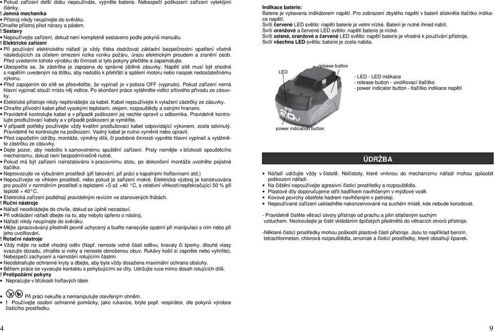! Elektrické zařízení Při používání elektrického nářadí je vždy třeba dodržovat základní bezpečnostní opatření včetně následujících za účelem omezení rizika vzniku požáru, úrazu elektrickým proudem a