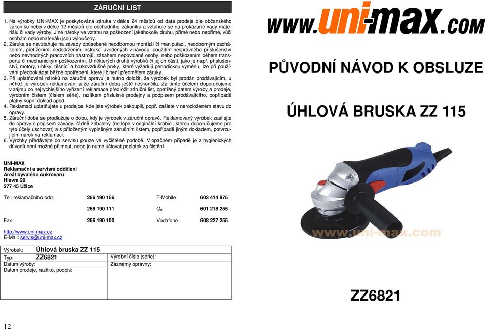 výroby. Jiné nároky ve vztahu na poškození jakéhokoliv druhu, přímé nebo nepřímé, vůči osobám nebo materiálu jsou vyloučeny. 2.