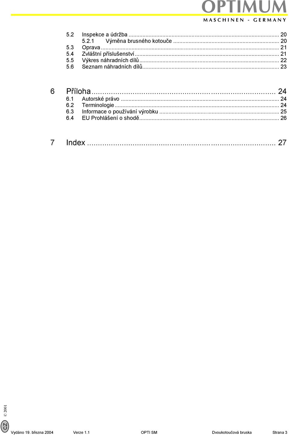 .. 23 6 Příloha... 24 6.1 Autorské právo... 24 6.2 Terminologie... 24 6.3 Informace o používání výrobku.