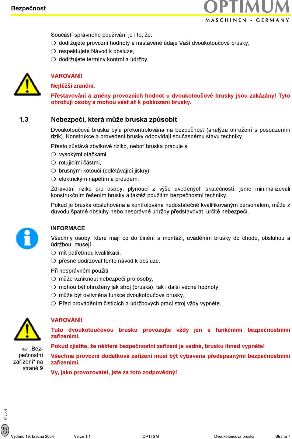 3 Nebezpečí, která může bruska způsobit Dvoukotoučová bruska byla překontrolována na bezpečnost (analýza ohrožení s posouzením rizik).