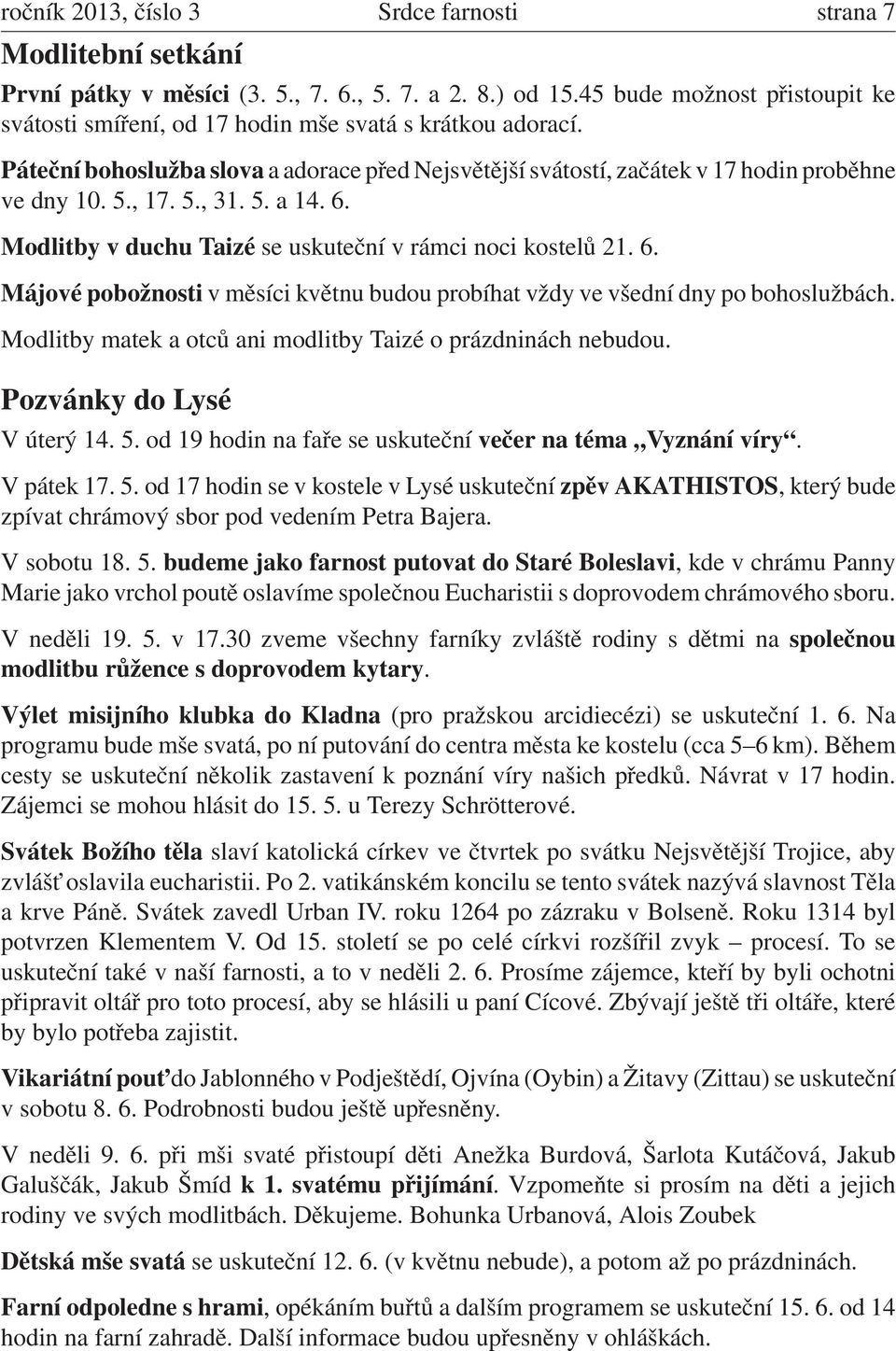 5. a 14. 6. Modlitby v duchu Taizé se uskuteční v rámci noci kostelů 21. 6. Májové pobožnosti v měsíci květnu budou probíhat vždy ve všední dny po bohoslužbách.