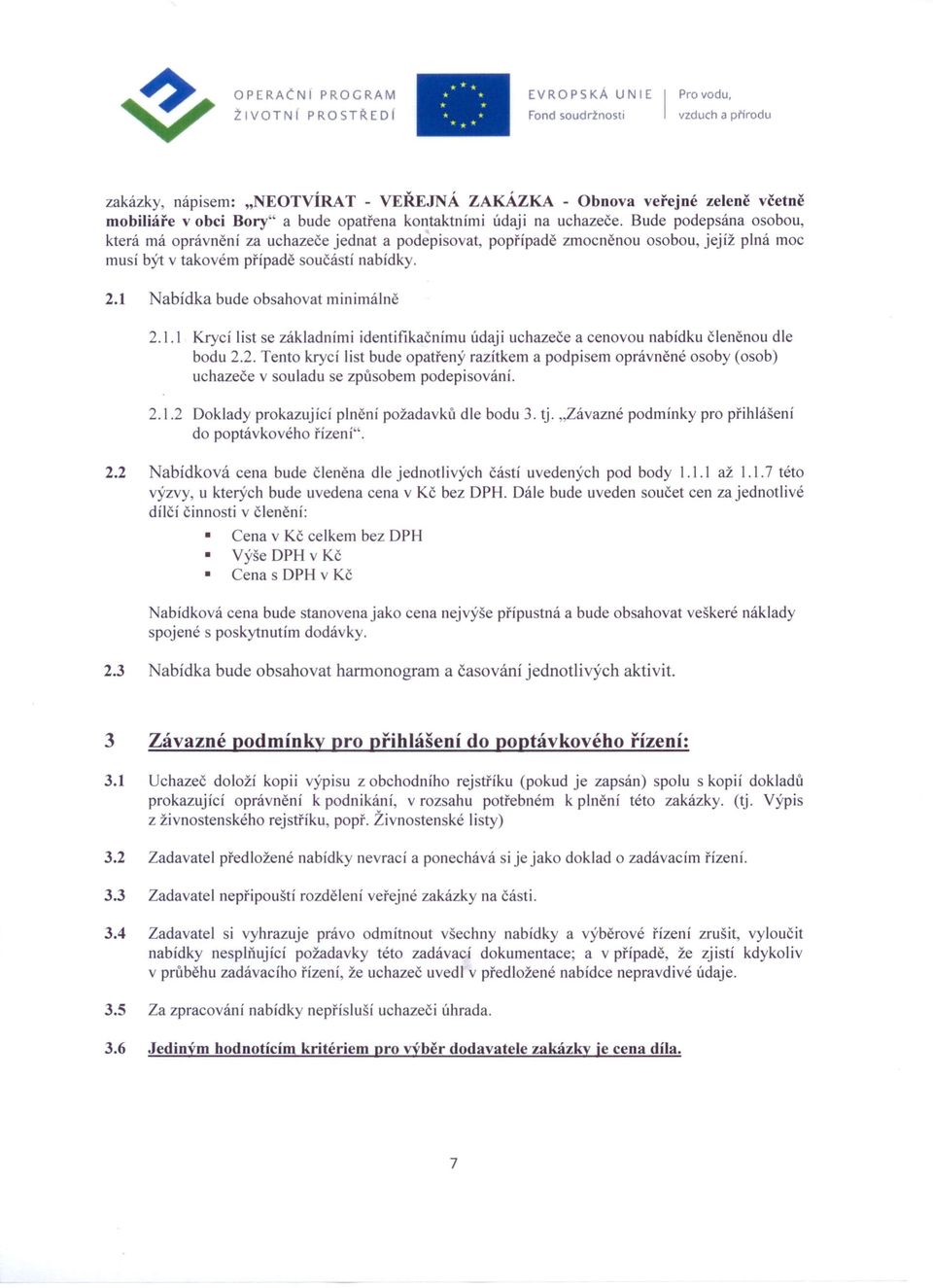 1 Nabídka bude obsahovat minimálně 2.1.1 Krycí list se základními identifikačnímu údaji uchazeče a cenovou nabídku členěnou dle bodu 2.2. Tento krycí list bude opatřený razítkem a podpisem oprávněné osoby (osob) uchazeče v souladu se způsobem podepisování.