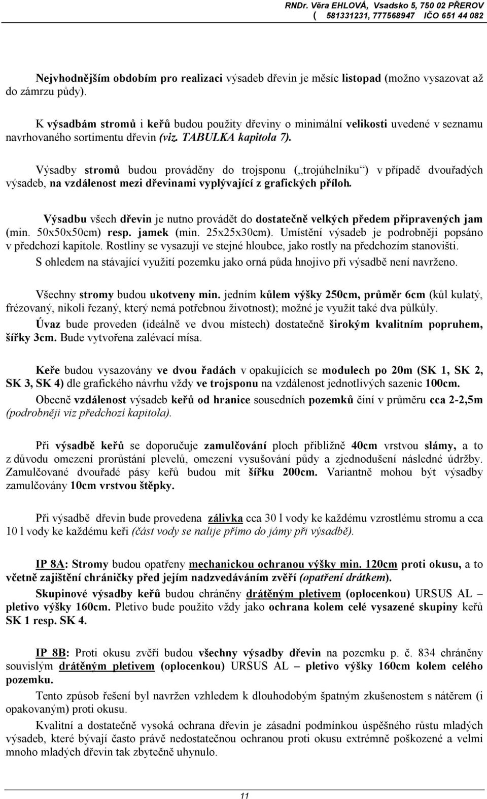 Výsadby stromů budou prováděny do trojsponu ( trojúhelníku ) v případě dvouřadých výsadeb, na vzdálenost mezi dřevinami vyplývající z grafických příloh.