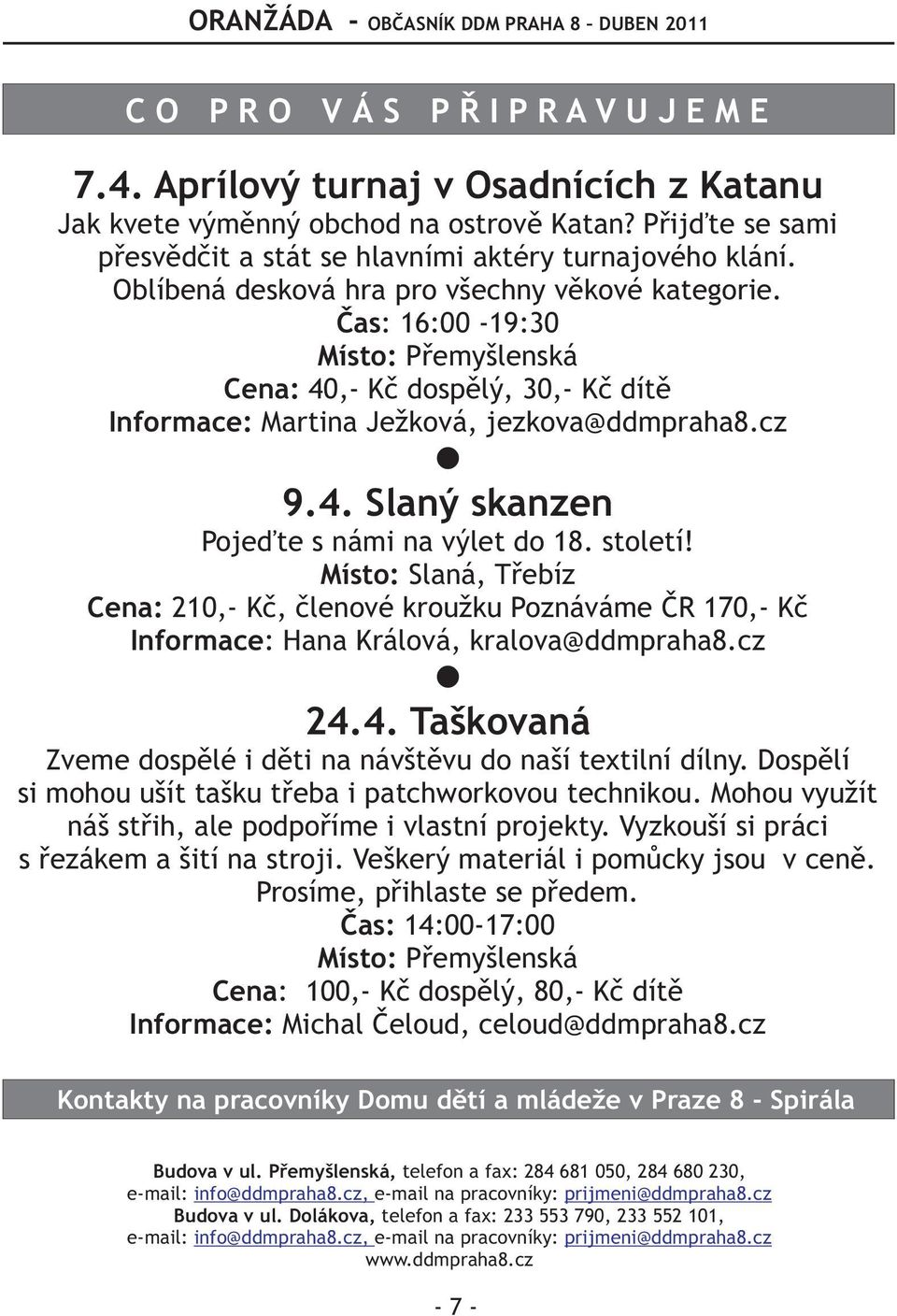 Èas: 16:00-19:30 Místo: Pøemyšlenská Cena: 40,- Kè dospìlý, 30,- Kè dítì Informace: Martina Ježková, jezkova@ddmpraha8.cz 9.4. Slaný skanzen Pojeïte s námi na výlet do 18. století!