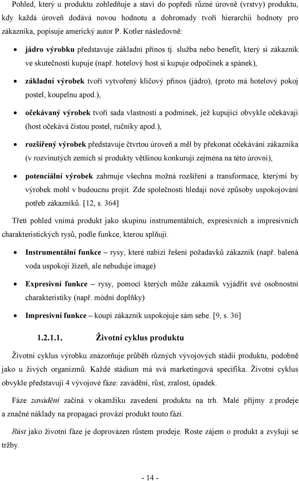 hotelový host si kupuje odpočinek a spánek), základní výrobek tvoří vytvořený klíčový přínos (jádro), (proto má hotelový pokoj postel, koupelnu apod.