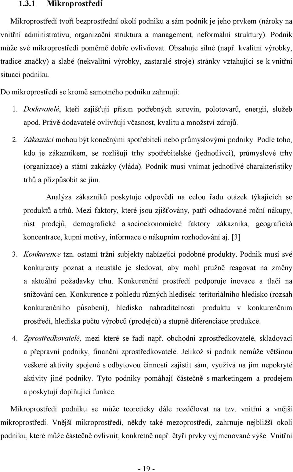 kvalitní výrobky, tradice značky) a slabé (nekvalitní výrobky, zastaralé stroje) stránky vztahující se k vnitřní situaci podniku. Do mikroprostředí se kromě samotného podniku zahrnují: 1.