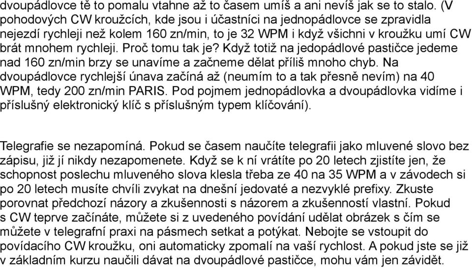 Proč tomu tak je? Když totiž na jedopádlové pastičce jedeme nad 160 zn/min brzy se unavíme a začneme dělat příliš mnoho chyb.